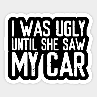 I was ugly until she saw my car Sticker